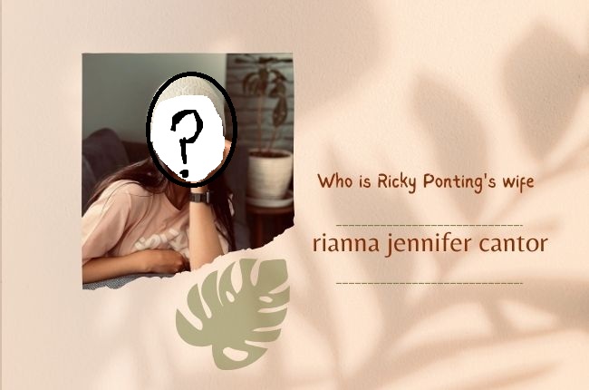 Rianna Jennifer Cantor (Ricky Ponting’s Wife) – Overview